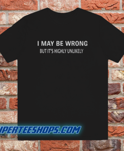 I MAY BE WRONG Unisex T-Shirt