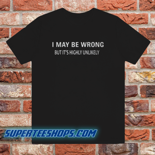 I MAY BE WRONG Unisex T-Shirt