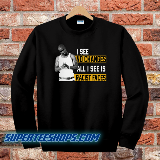 I See No Changes All I See Is Racist Faces Sweatshirt