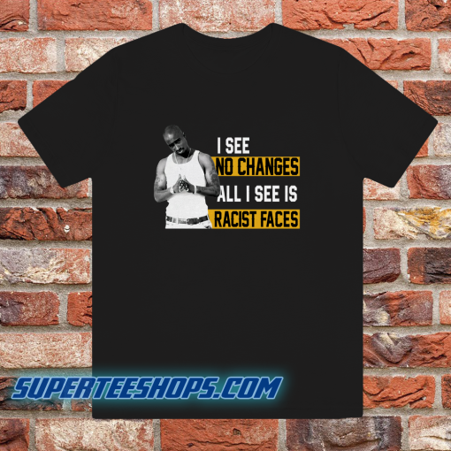 I See No Changes All I See Is Racist Faces T-Shirt