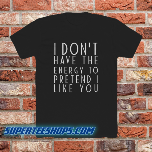 I dont have the energy T-Shirt