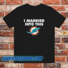 I married into this Miami Dolphins t shirt