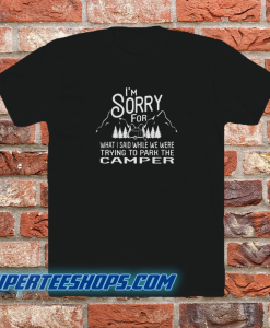 I’m Sorry For What I Said When Park The Camper Unisex T-Shirt