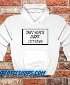 Not-Cute-Just-Psycho-Unisex-Hoodie