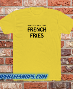 Whatever french fries-Tshirt