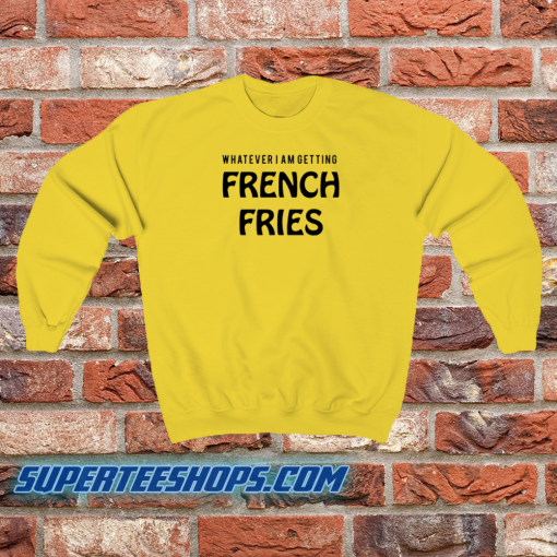 Whatever french fries Sweatshirt