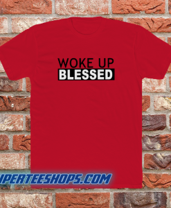 Woke up blessed t shirt