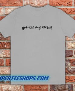 YOU ARE MY SECRECT T-SHIRT