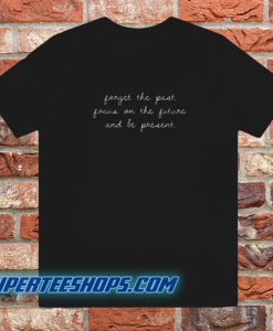 forget the past t-shirt