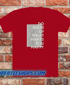 Do more of what makes you happy t-shirt