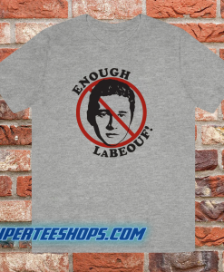 Enough LaBeouf T Shirt