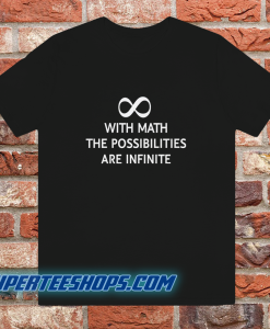 With math the possibilities are infinite t-shirt