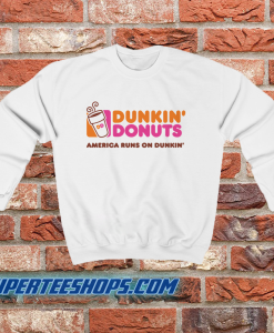 Dunkin donuts america runs on dunkin Sweatshirt