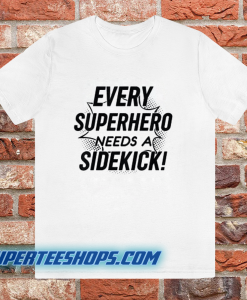 Every Superhero Needs A Sidekick T-Shirt