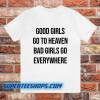 Good Girls Go To Heaven Bad Girls Go Everywhere T-Shirt