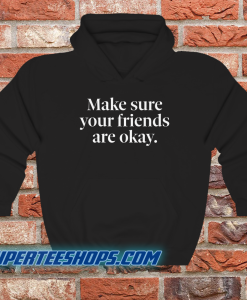 Make Sure Your Friends Are Okay Hoodie