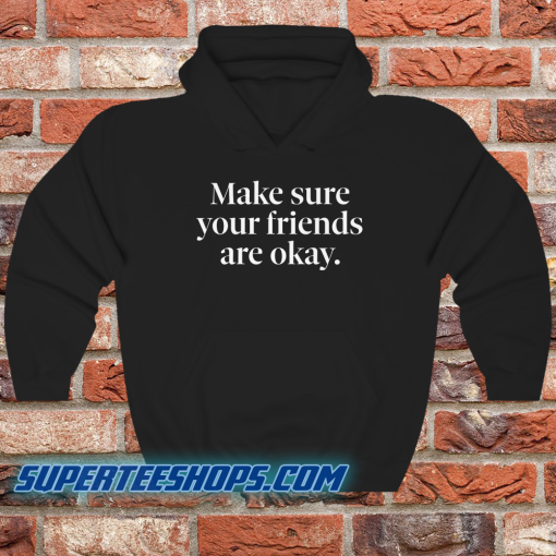 Make Sure Your Friends Are Okay Hoodie