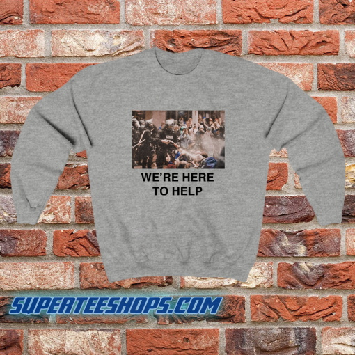 We're here to help sweatshirt