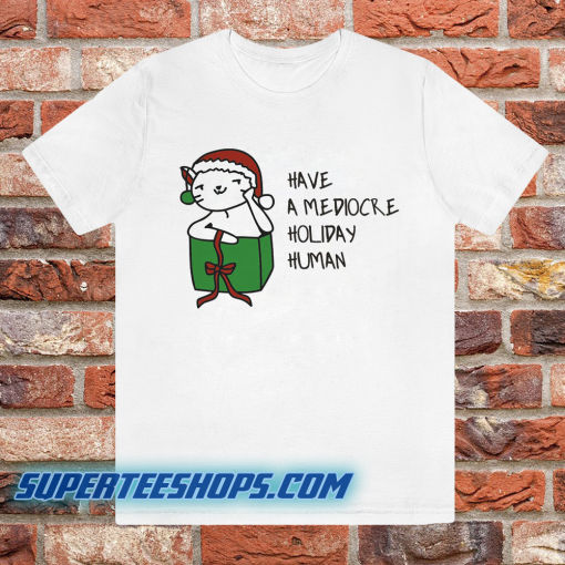 Have A Mediocre Holiday Human T Shirt