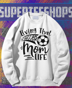 Living That Soccer Mom Life Sweatshirt TPKJ1