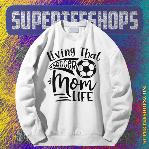 Living That Soccer Mom Life Sweatshirt TPKJ1