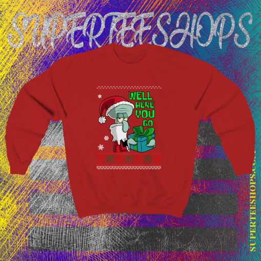 Squidward Well Here You Go Sweatshirt