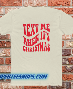 Text Me When It's Christmas T Shirt Back