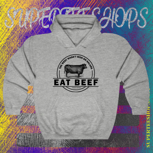 The West Wasn’t Won On Salads Eat Beef Grey Hoodie