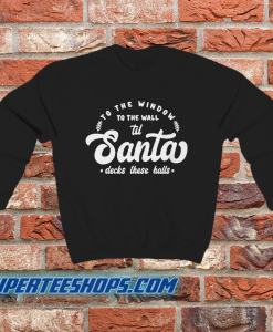 To The Window To The Wall Till Santa Sweatshirt