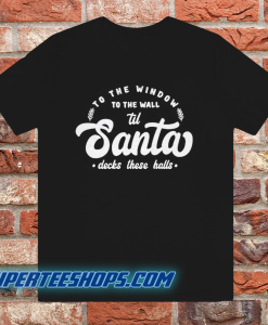 To The Window To The Wall Till Santa T Shirt