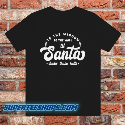 To The Window To The Wall Till Santa T Shirt