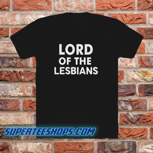 Lord of the lesbians t shirt