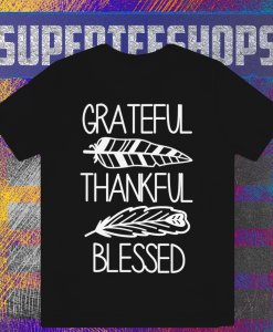 Grateful thankful blessed shirt TPKJ1