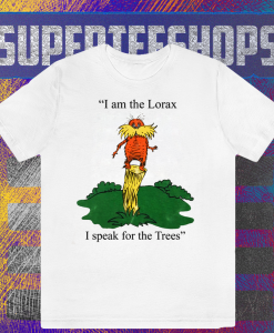 I am the Lorax i speak for the trees T Shirt TPKJ1