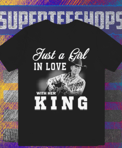 Just a Girl in love with her King – George Strait T Shirt TPKJ1