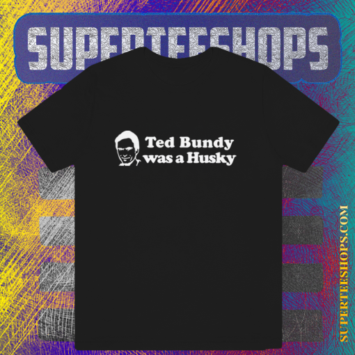 Ted Bundy Was a Husky T Shirt TPKJ1