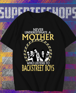 Never Underestimate A Mother Who Listens To Backstreet Boys T Shirt TPKJ1