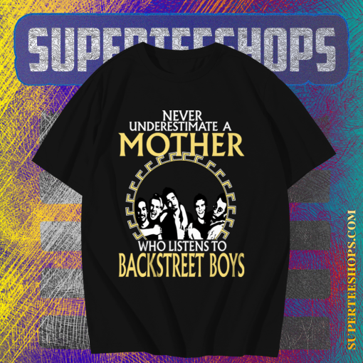 Never Underestimate A Mother Who Listens To Backstreet Boys T Shirt TPKJ1