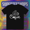 But First Coffee T Shirt TPKJ1