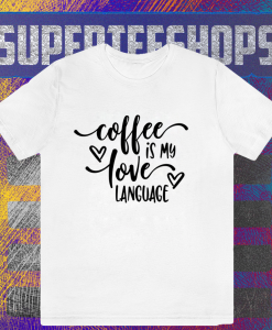 Coffee is My Valentine Love Language TSHIRT TPKJ1