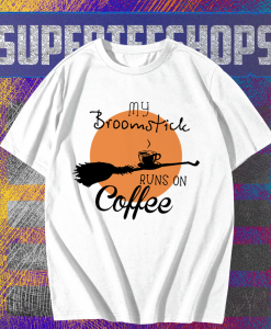 My Broomstick Runs On Coffee T-shirt TPKJ1