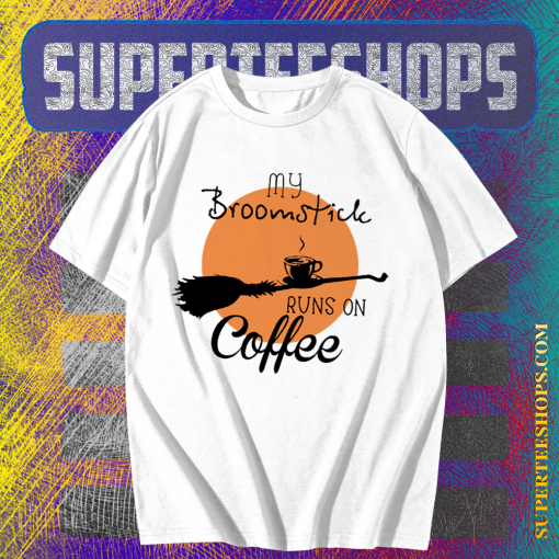 My Broomstick Runs On Coffee T-shirt TPKJ1