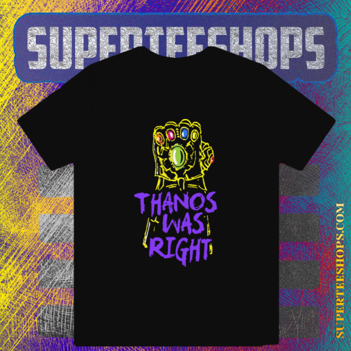 Thanos Was Right T-Shirt TPKJ1