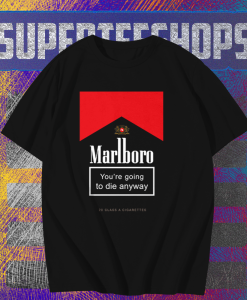 Marlboro You're Going To Die Anyway T-Shirt TPKJ1