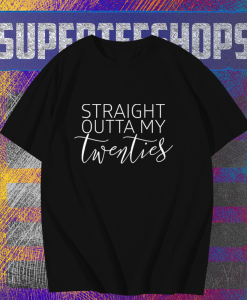 Straight Outta My Twenties Shirt TPKJ1