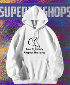 Love the booty respect the booty hoodie TPKJ1