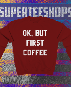 Ok But First Coffee Sweatshirt maroon TPKJ1