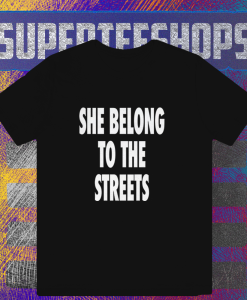 She Belong To The Streets T-Shirt TPKJ1