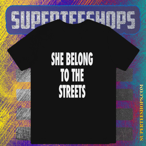 She Belong To The Streets T-Shirt TPKJ1