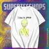 I Cum In Peace Alien T-shirt TPKJ1